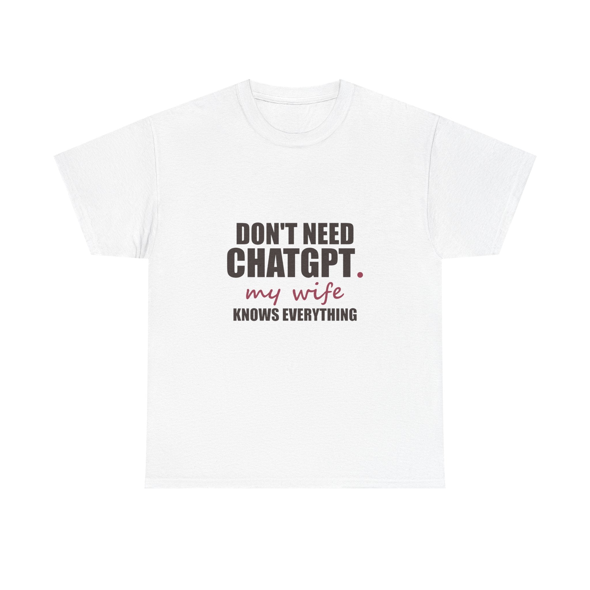Don't Need ChatGPT — My Wife Knows Everything Tee