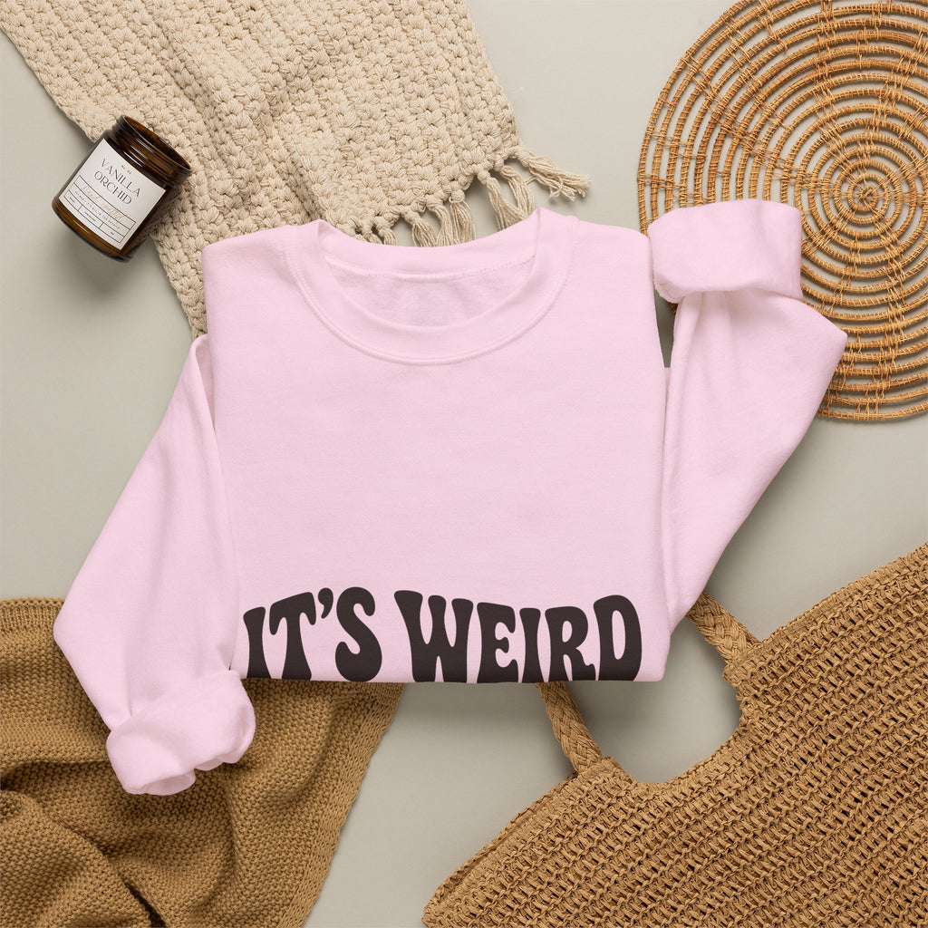It's Weird Being the Same Age as Old People Sweatshirt