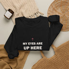 My Eyes Are Up Here Sweatshirt