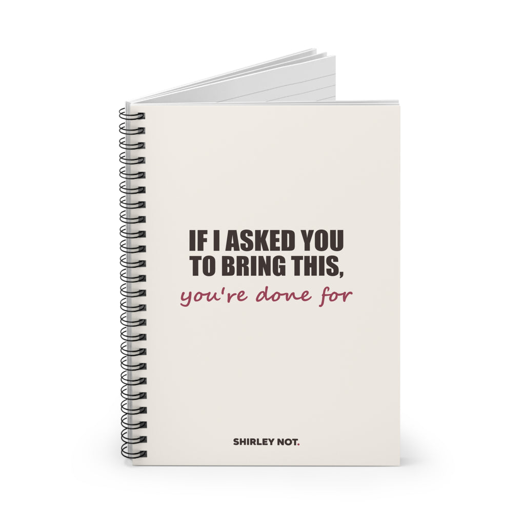 If I Asked You to Bring This — Spiral Notebook