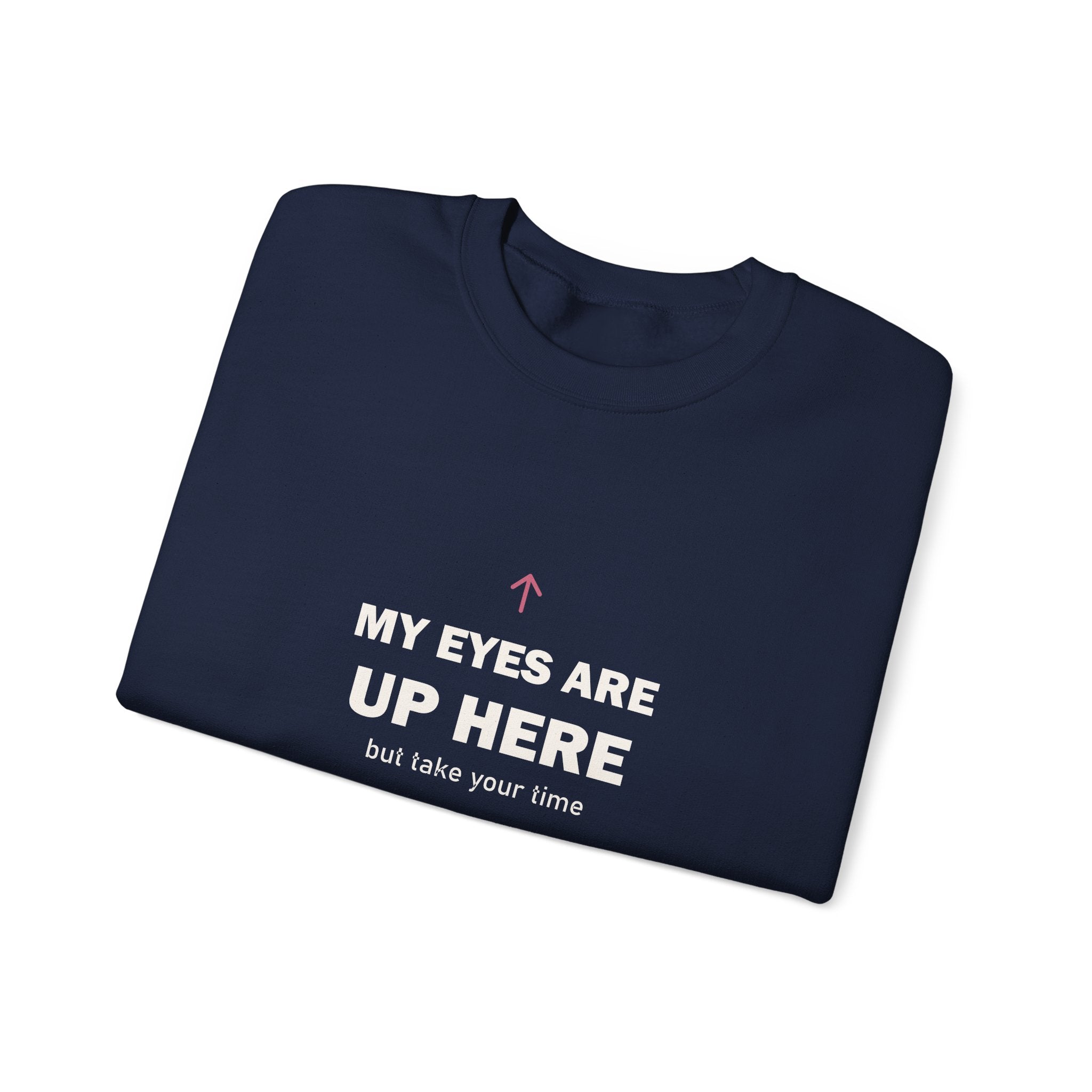 My Eyes Are Up Here Sweatshirt