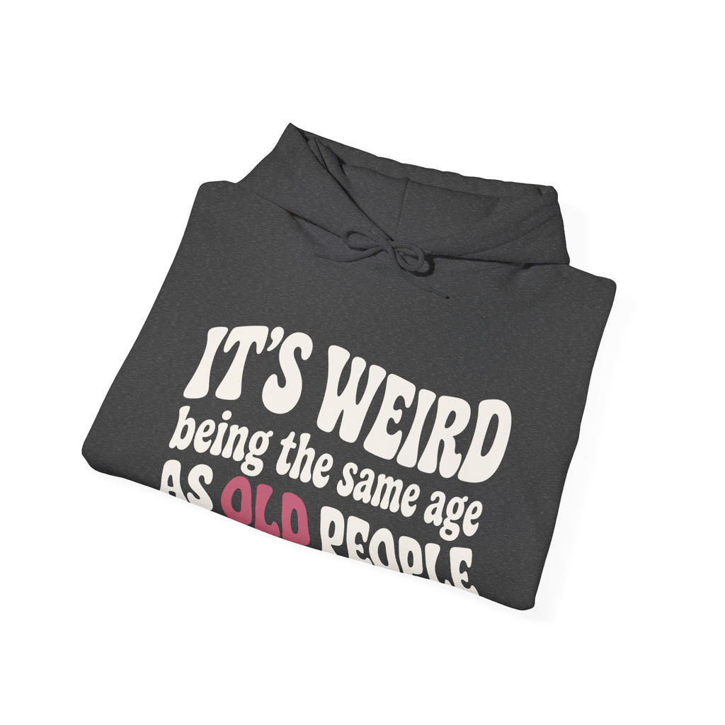 It's Weird Being the Same Age as Old People Hoodie