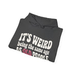 It's Weird Being the Same Age as Old People Hoodie