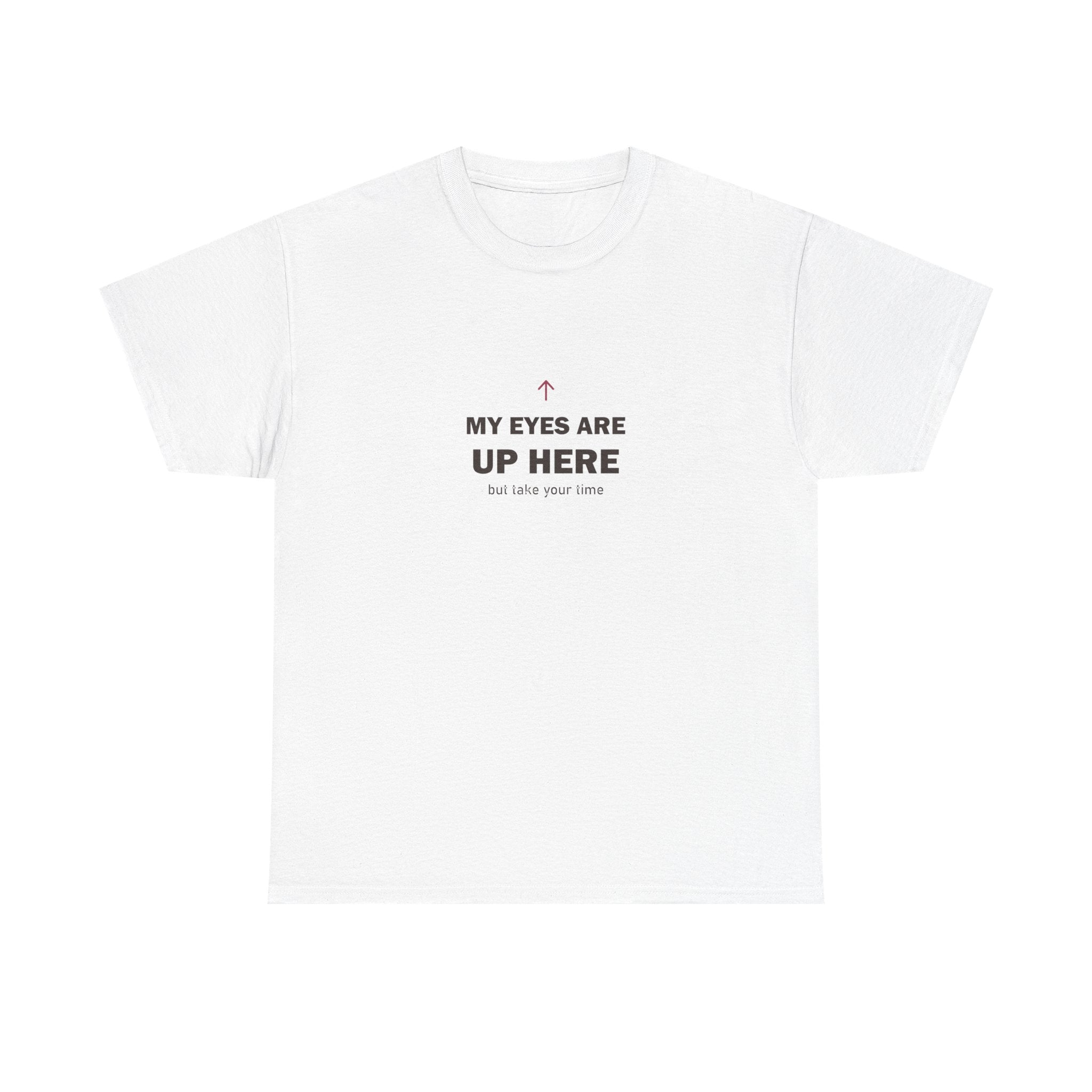 My Eyes Are Up Here Tee