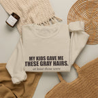 My Kids Gave Me These Gray Hairs Sweatshirt