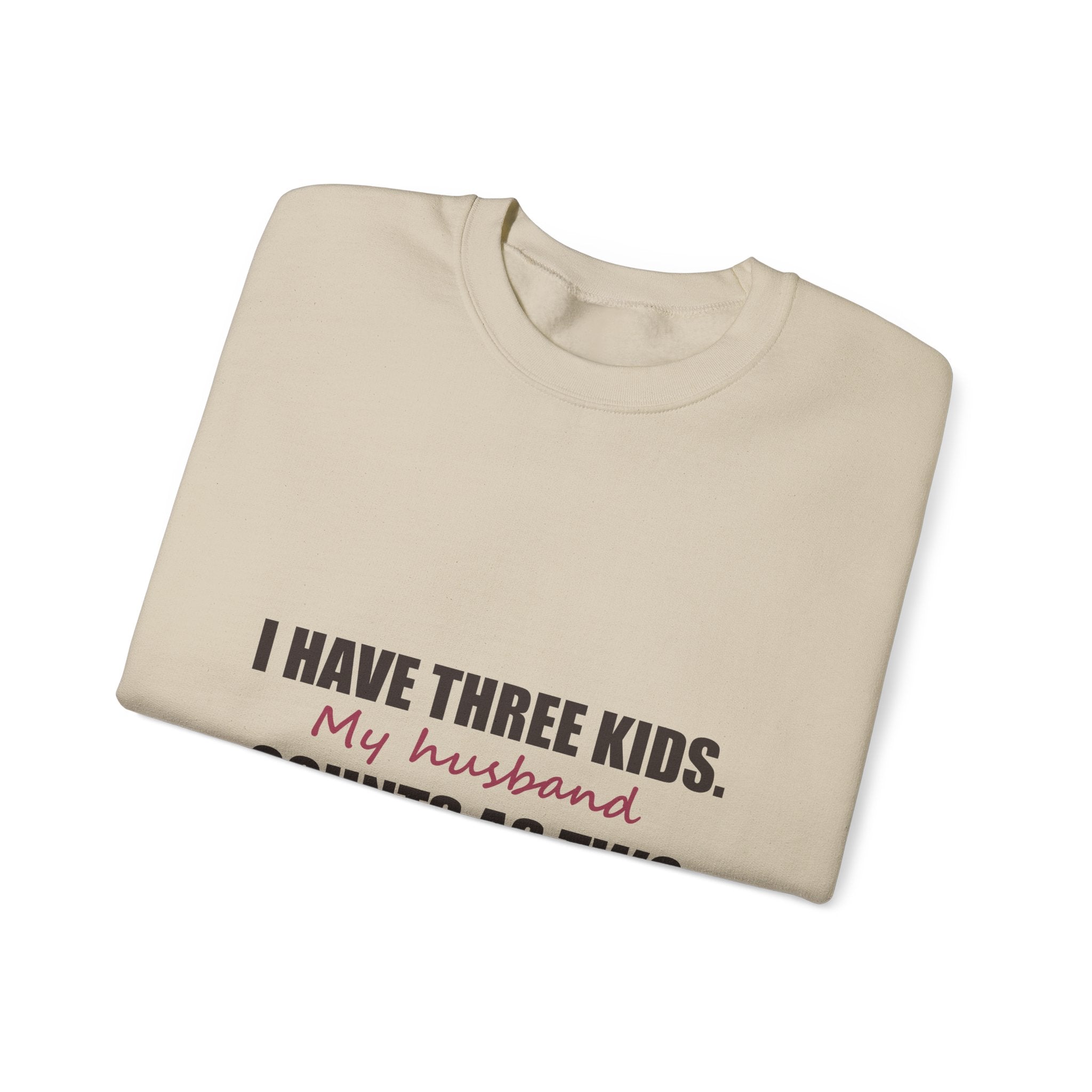 I Have Three Kids — My Husband Counts as Two Sweatshirt