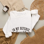 In My Defense, I Was Left Unsupervised Sweatshirt