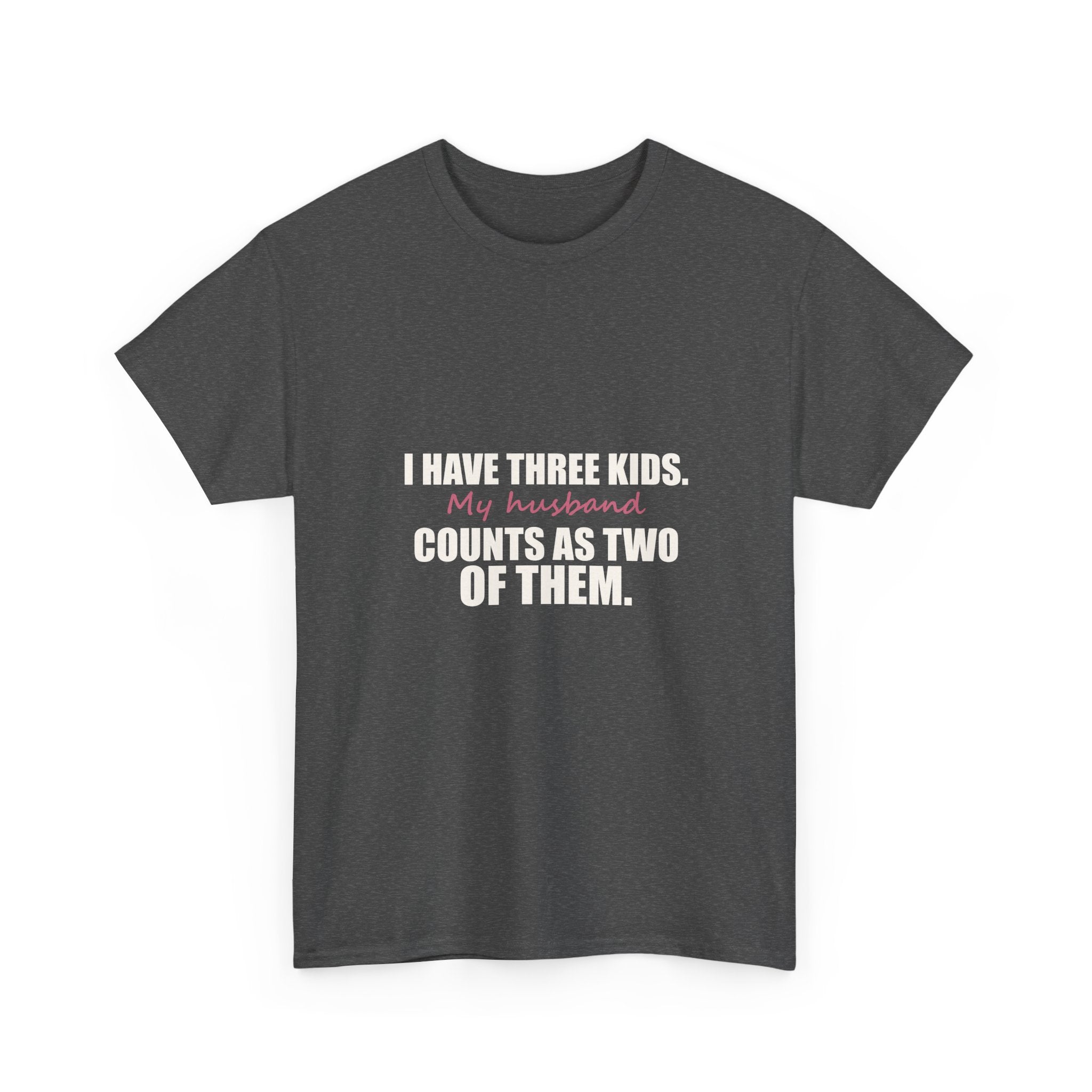I Have Three Kids — My Husband Counts as Two Tee