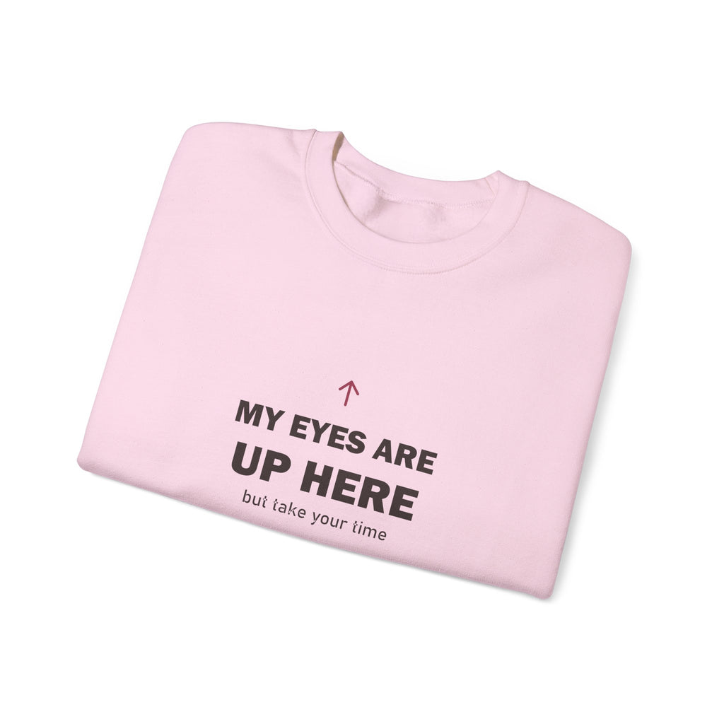 My Eyes Are Up Here Sweatshirt