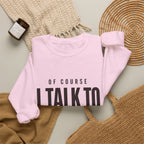 Of Course I Talk to Myself Sweatshirt
