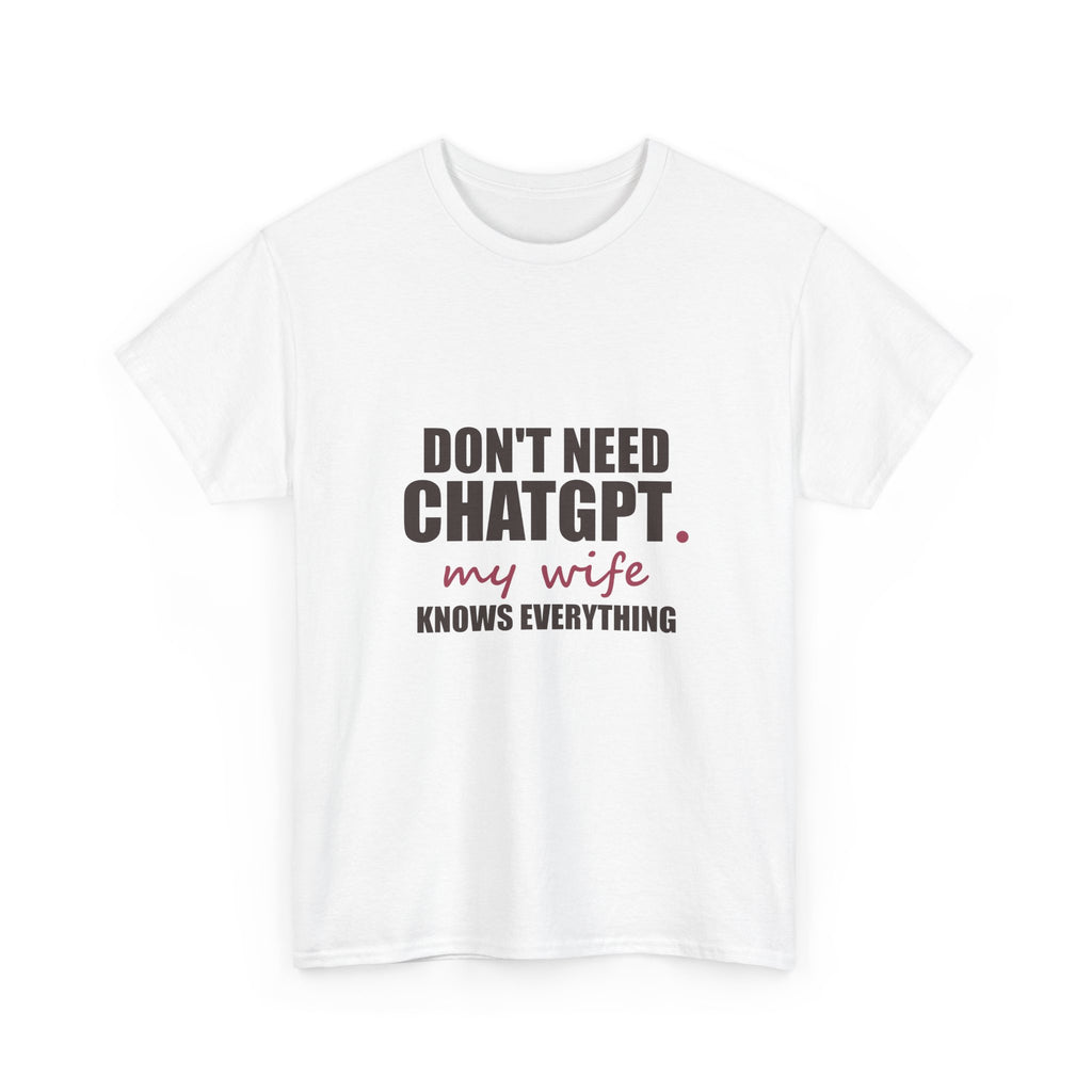 Don't Need ChatGPT — My Wife Knows Everything Tee