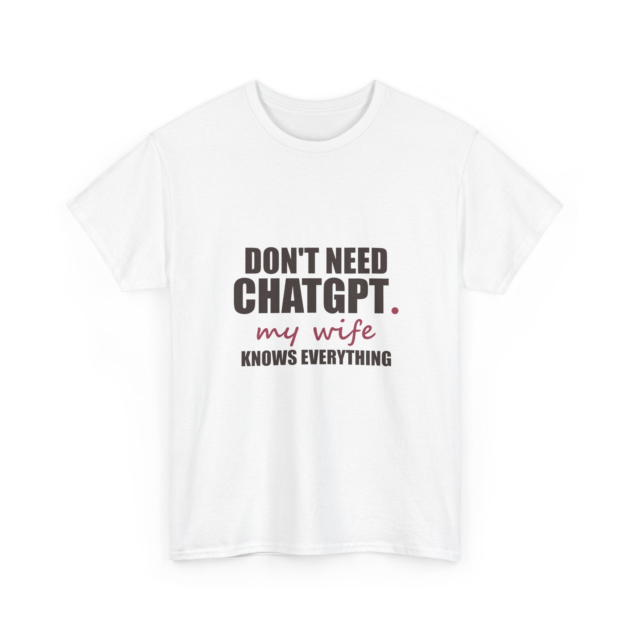 Don't Need ChatGPT — My Wife Knows Everything Tee