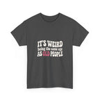 It's Weird Being the Same Age as Old People Tee