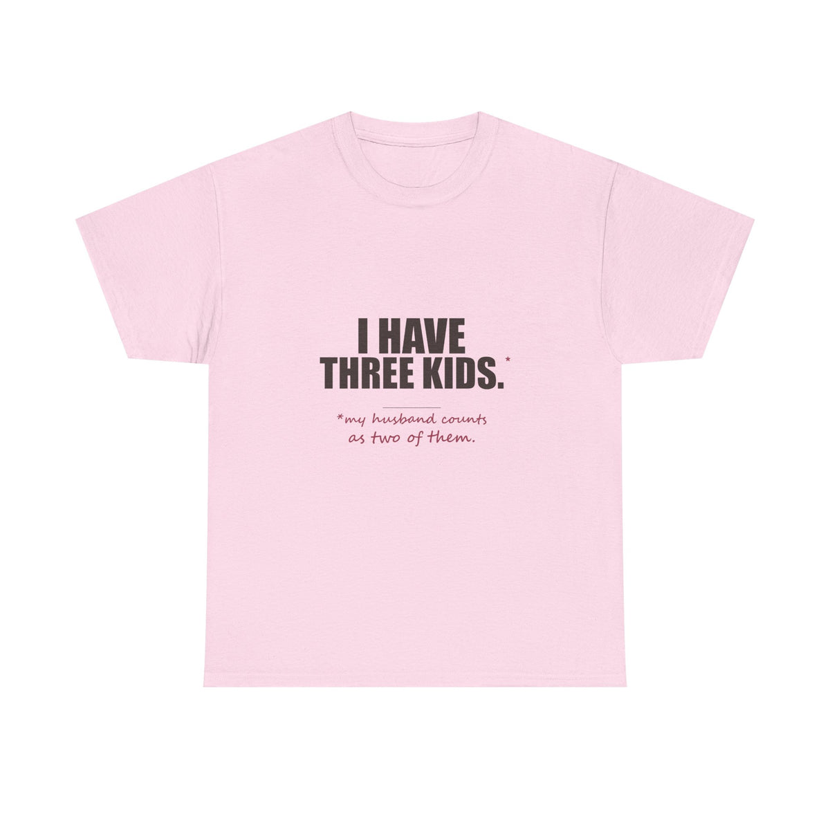 I Have Three Kids — My Husband Counts as Two Tee