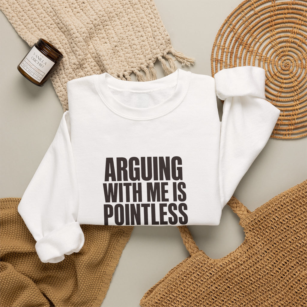 Arguing With Me Is Pointless Sweatshirt