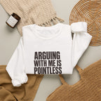 Arguing With Me Is Pointless Sweatshirt