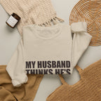 My Husband Thinks He's the Boss Sweatshirt