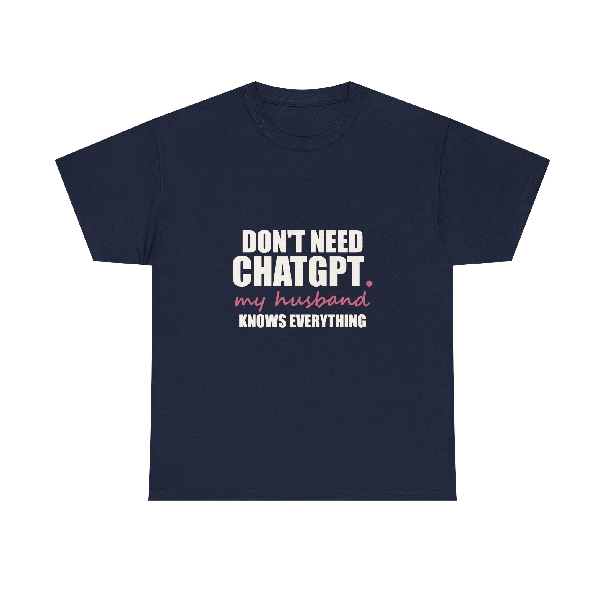 Don't Need ChatGPT — My Husband Knows Everything Tee