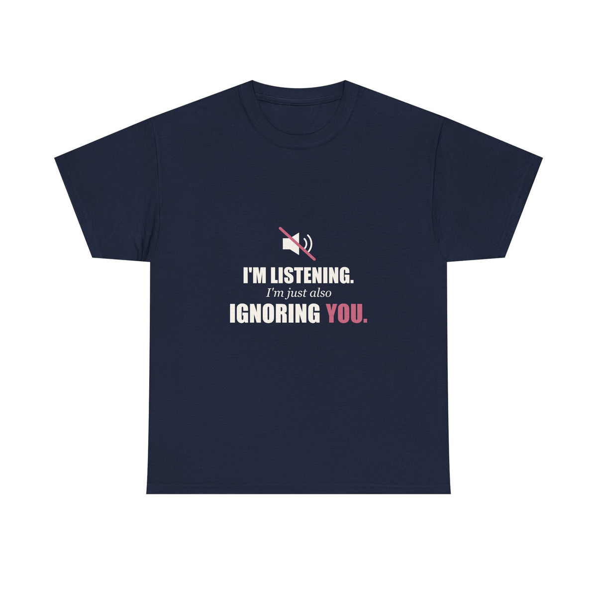 I'm Listening, I'm Just Also Ignoring You Tee