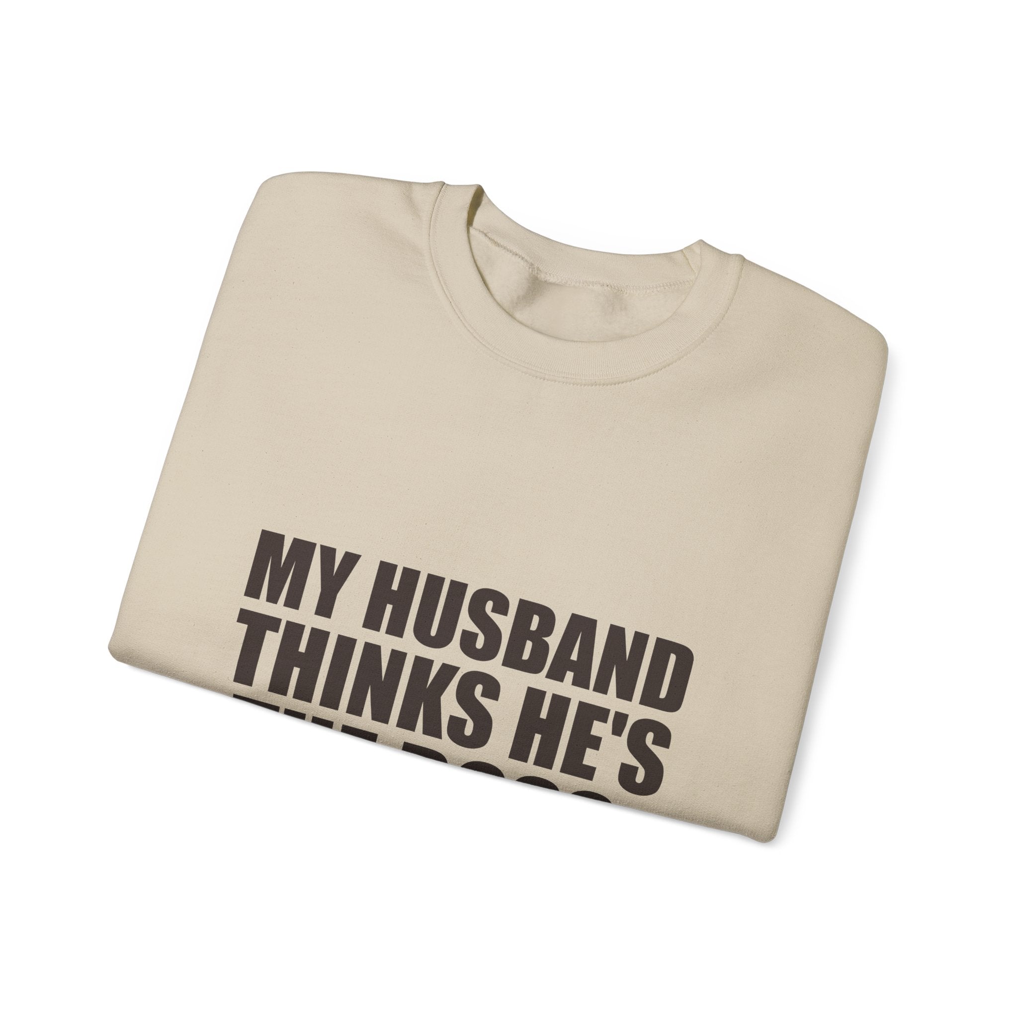 My Husband Thinks He's the Boss Sweatshirt