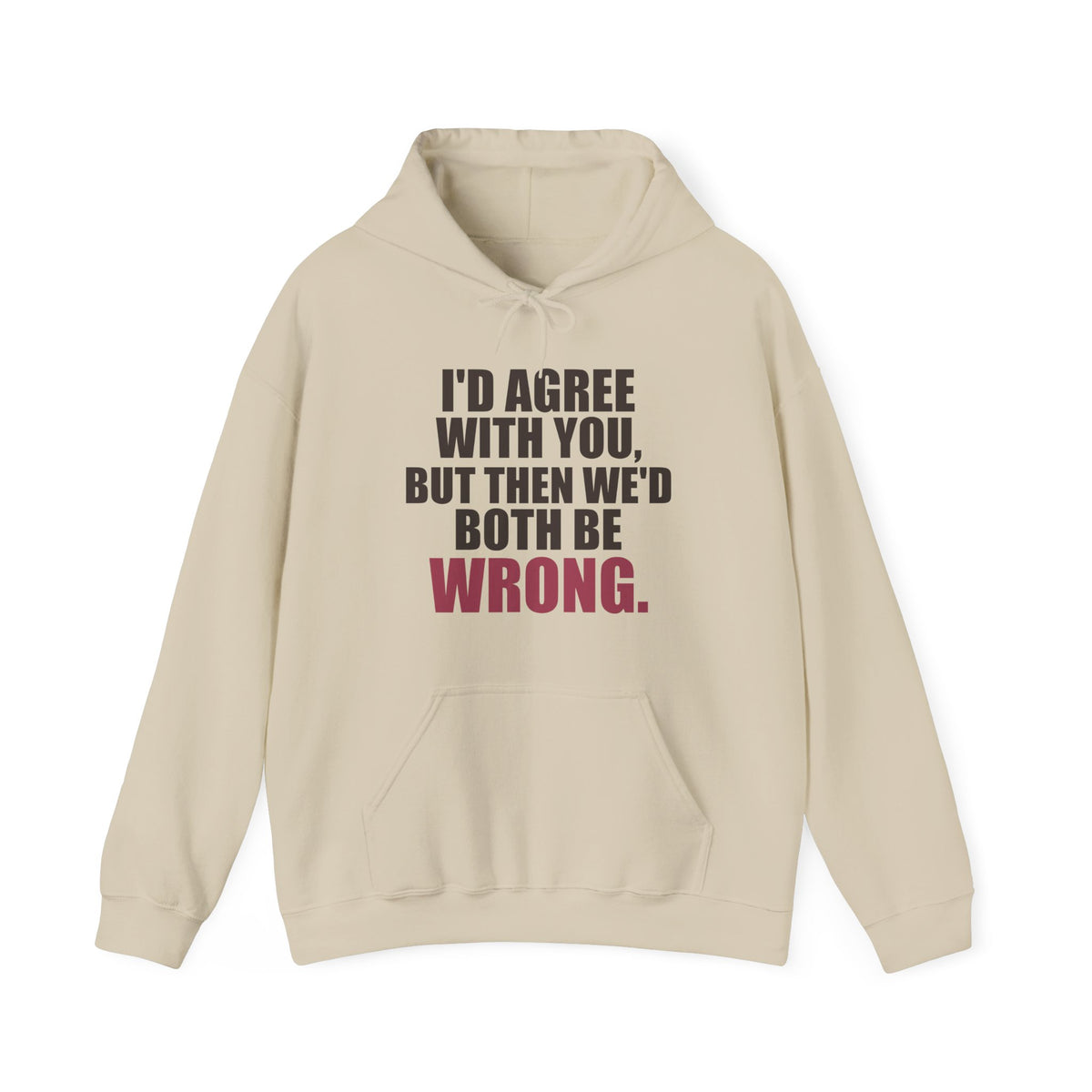 I'd Agree With You, But Then We'd Both Be Wrong Hoodie