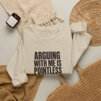 Arguing With Me Is Pointless Sweatshirt