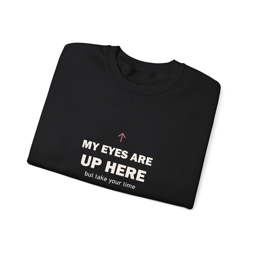 My Eyes Are Up Here Sweatshirt
