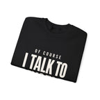 Of Course I Talk to Myself Sweatshirt