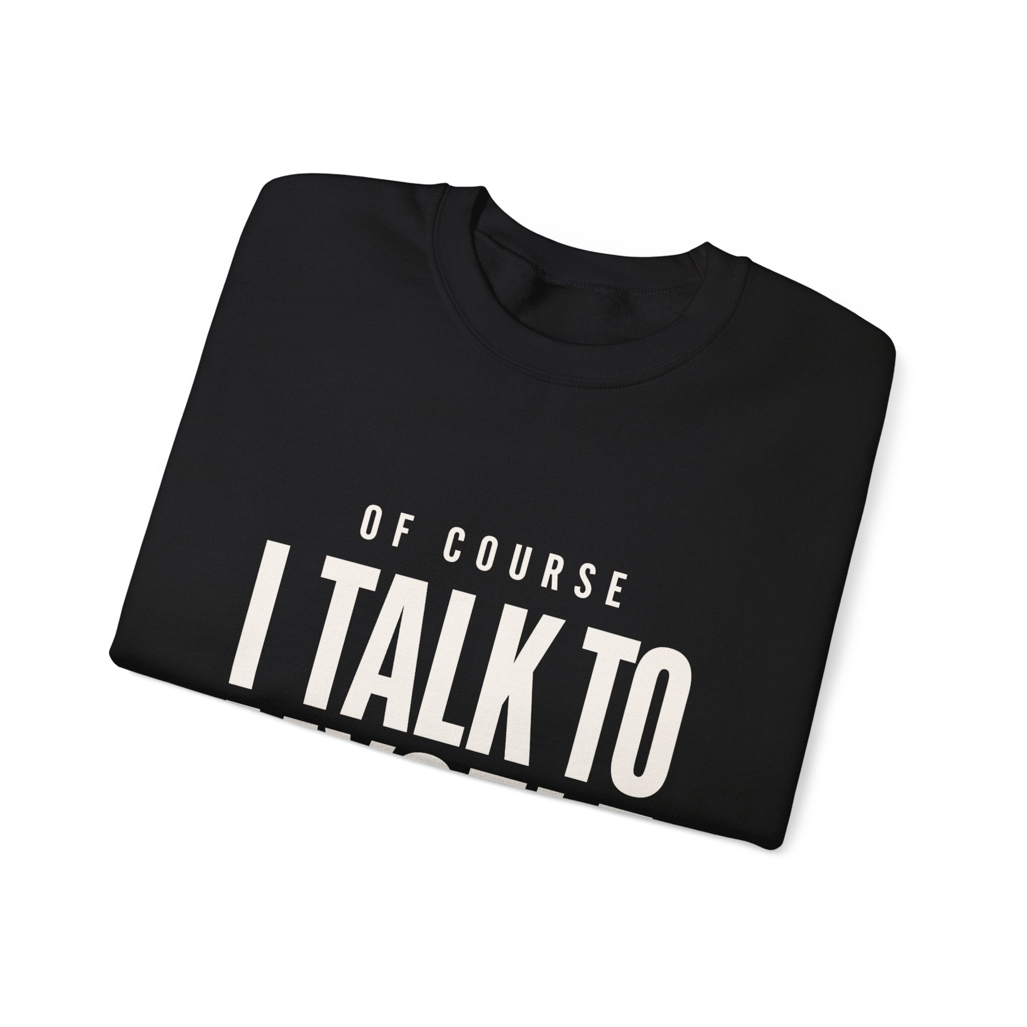 Of Course I Talk to Myself Sweatshirt
