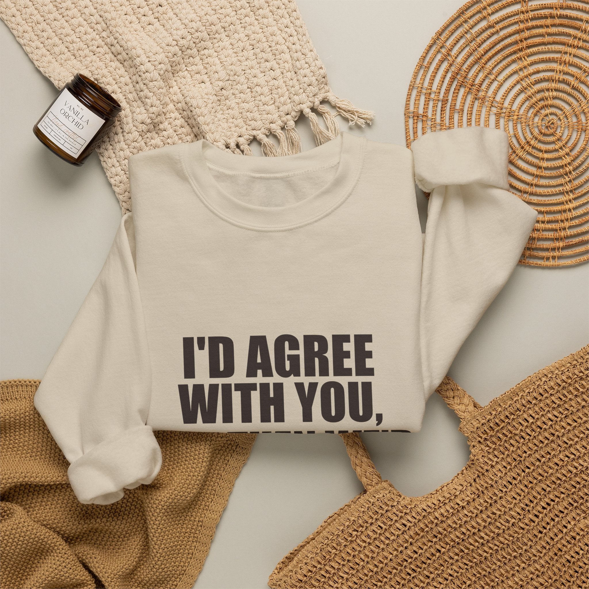 I'd Agree With You, But Then We'd Both Be Wrong Sweatshirt