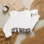 It's Weird Being the Same Age as Old People Sweatshirt
