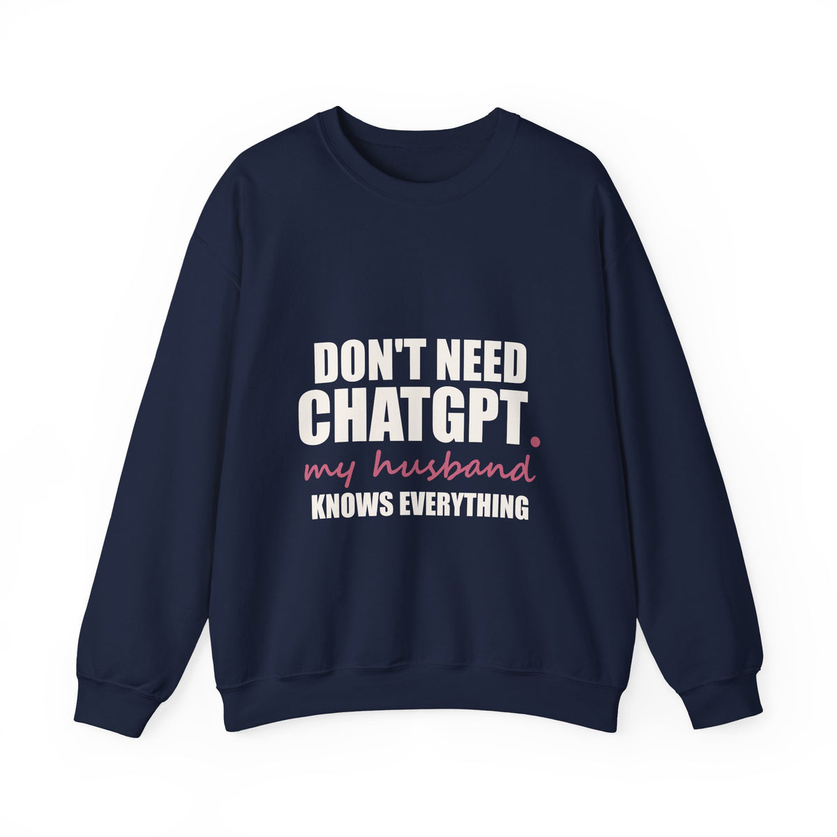 Don't Need ChatGPT — My Husband Knows Everything Sweatshirt