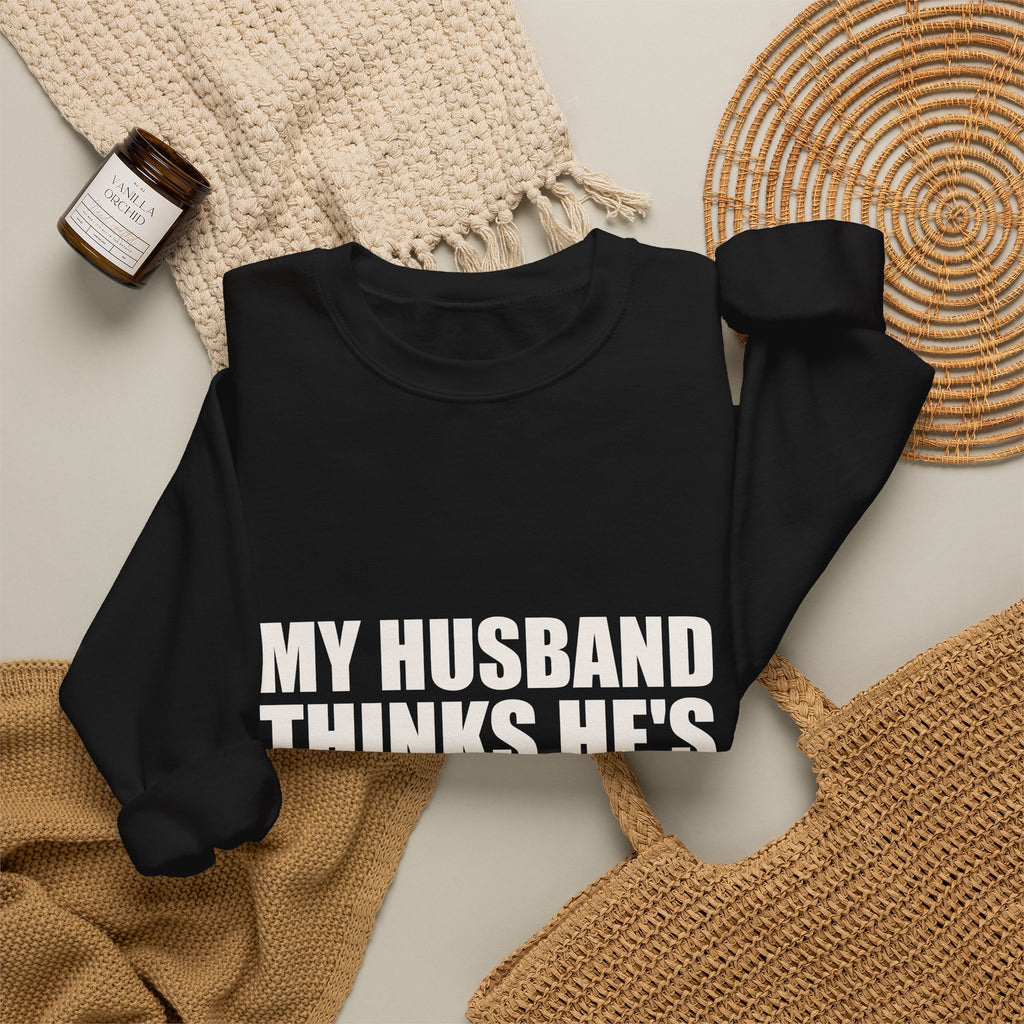 My Husband Thinks He's the Boss Sweatshirt