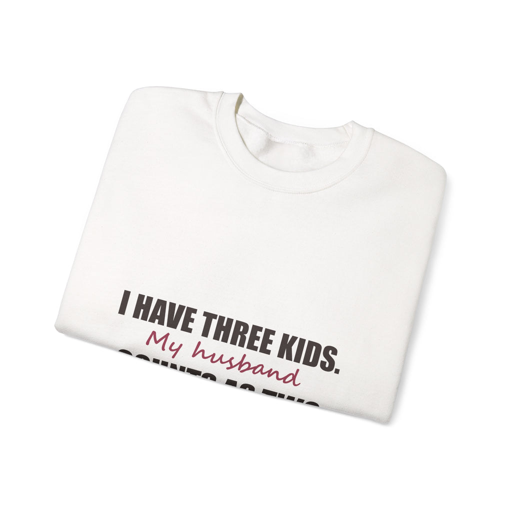I Have Three Kids — My Husband Counts as Two Sweatshirt