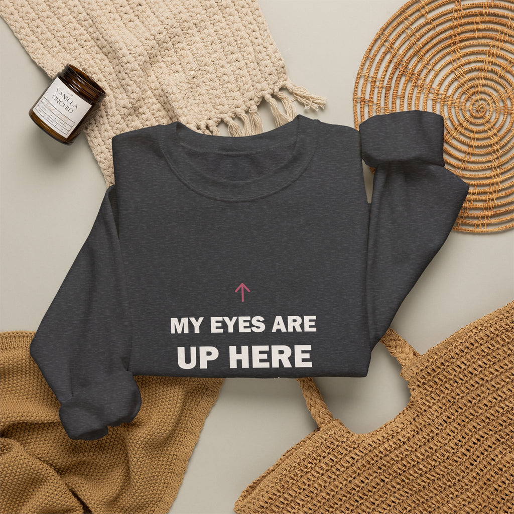 My Eyes Are Up Here Sweatshirt