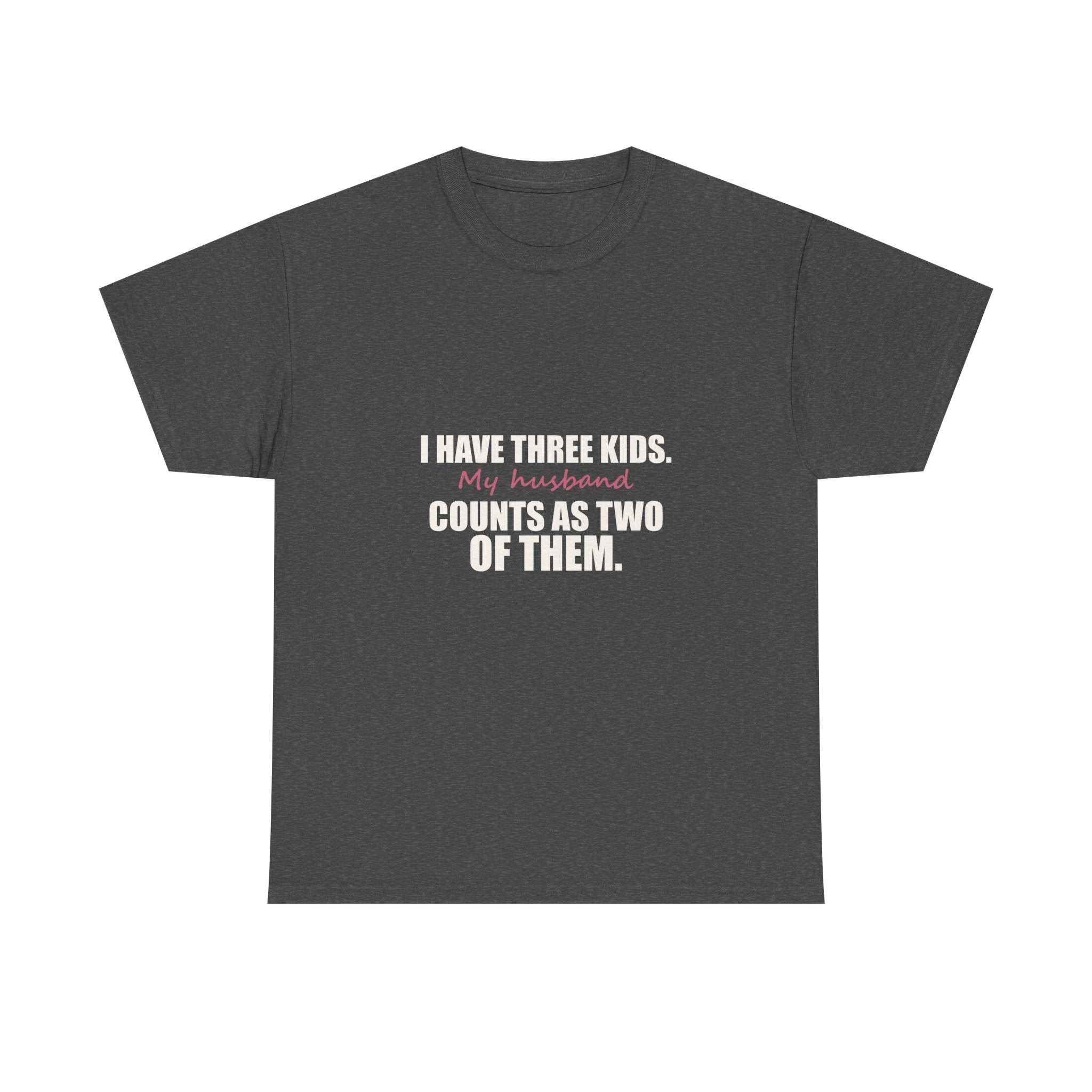 I Have Three Kids — My Husband Counts as Two Tee