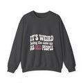It's Weird Being the Same Age as Old People Sweatshirt