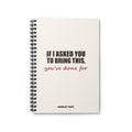 If I Asked You to Bring This — Spiral Notebook