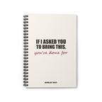 If I Asked You to Bring This — Spiral Notebook