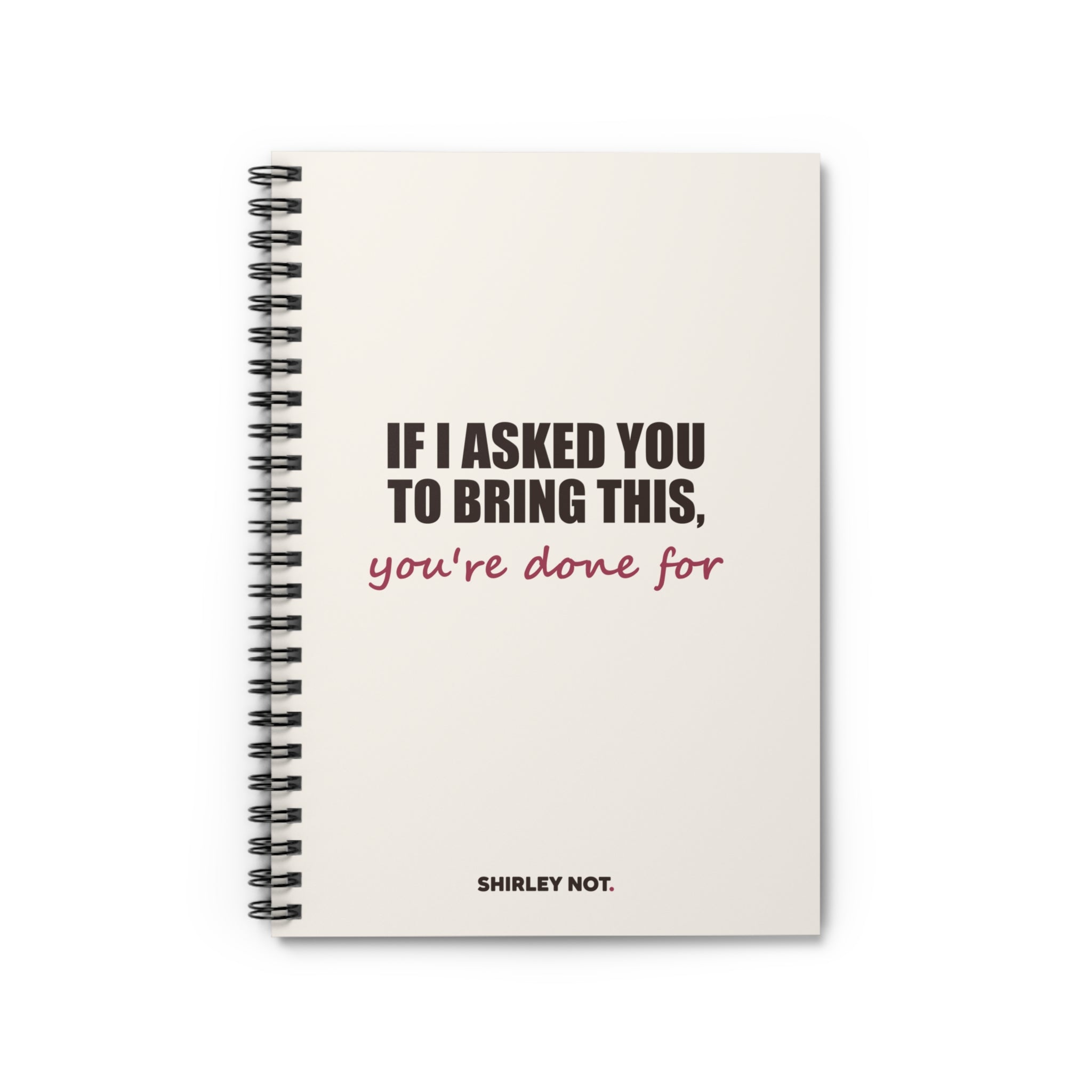 If I Asked You to Bring This — Spiral Notebook