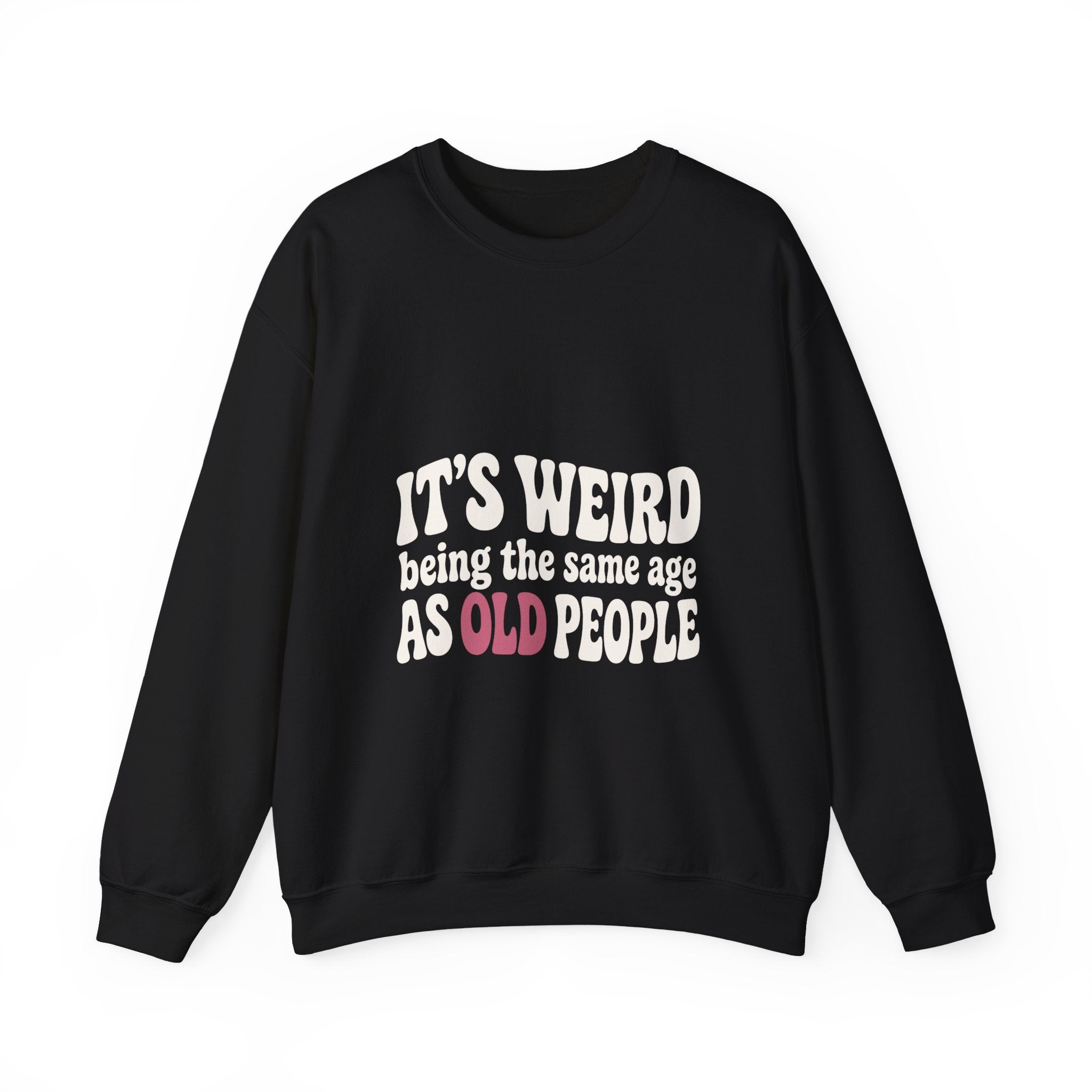 It's Weird Being the Same Age as Old People Sweatshirt