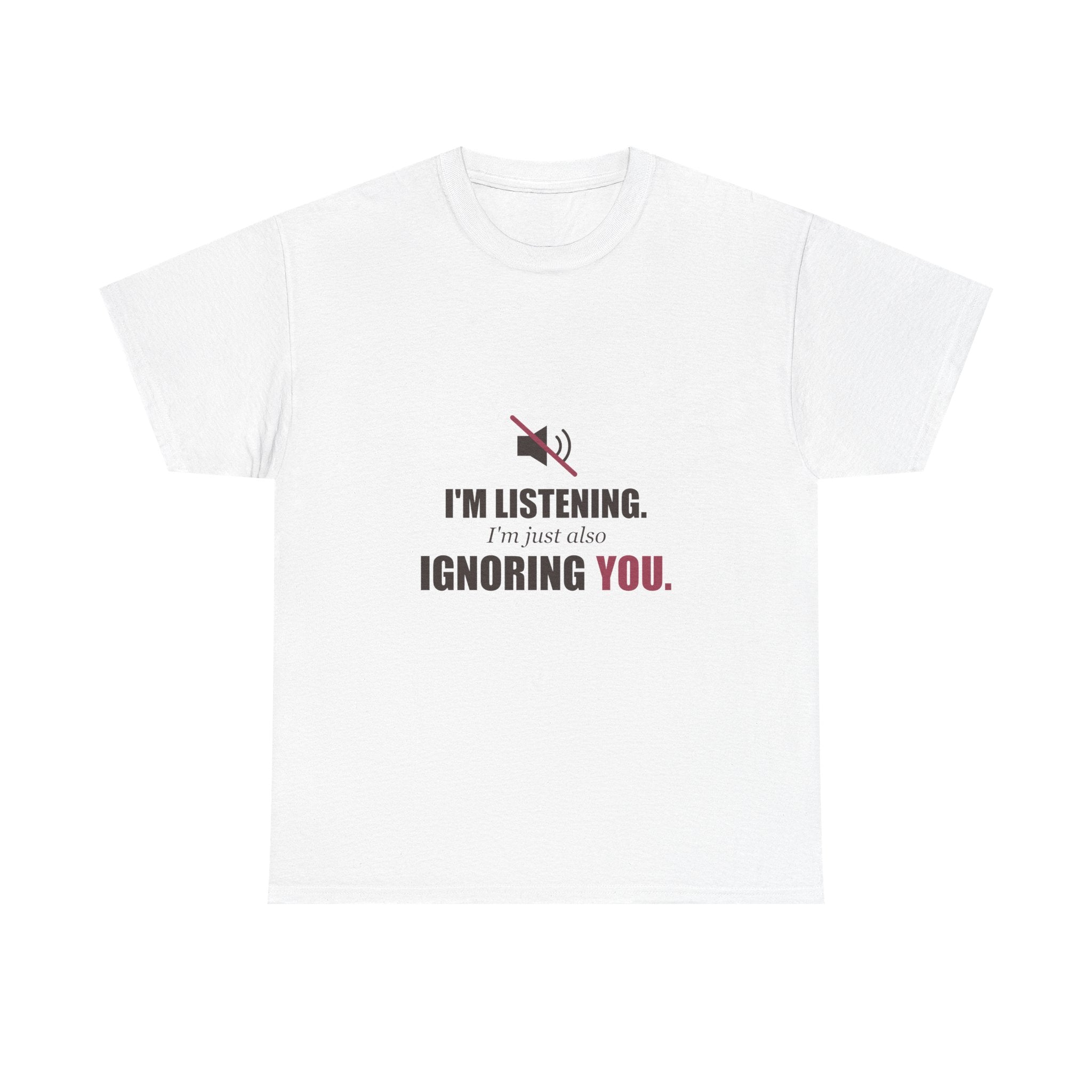 I'm Listening, I'm Just Also Ignoring You Tee