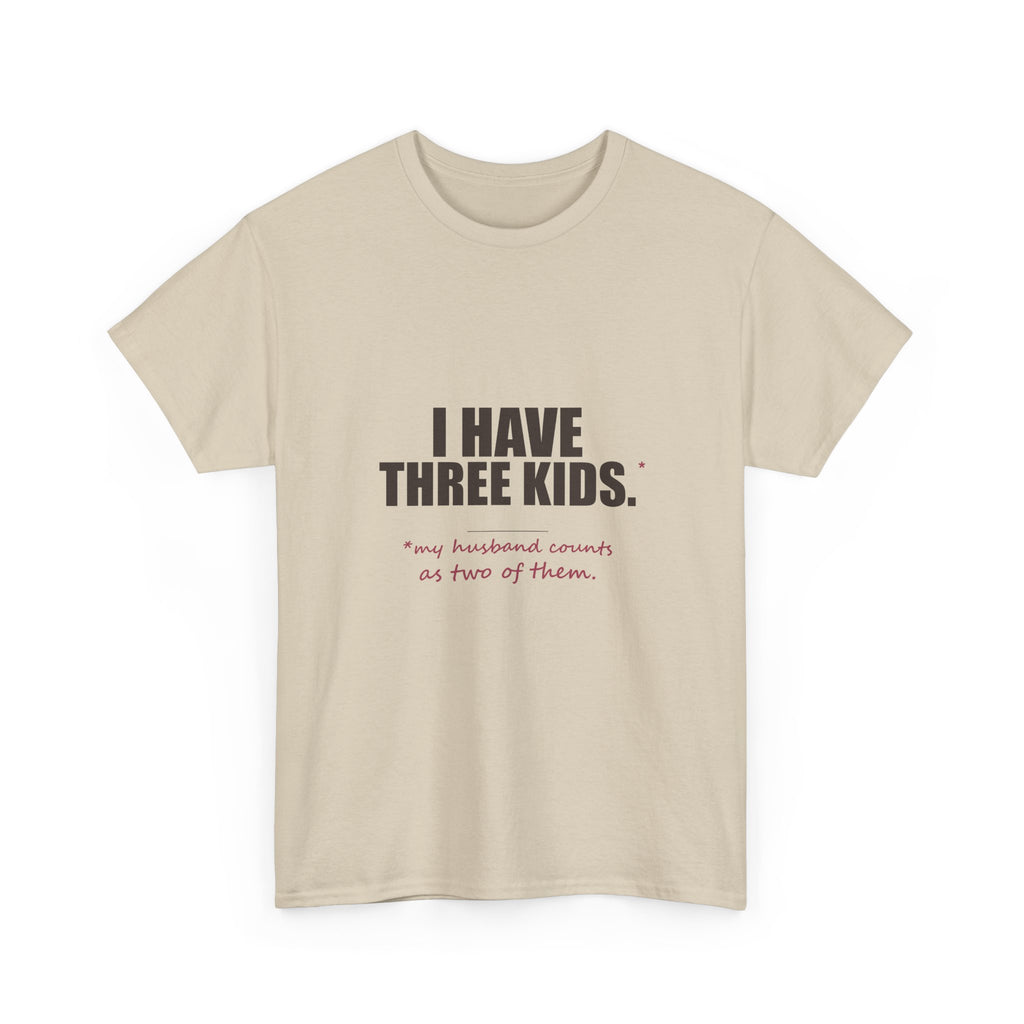 I Have Three Kids — My Husband Counts as Two Tee