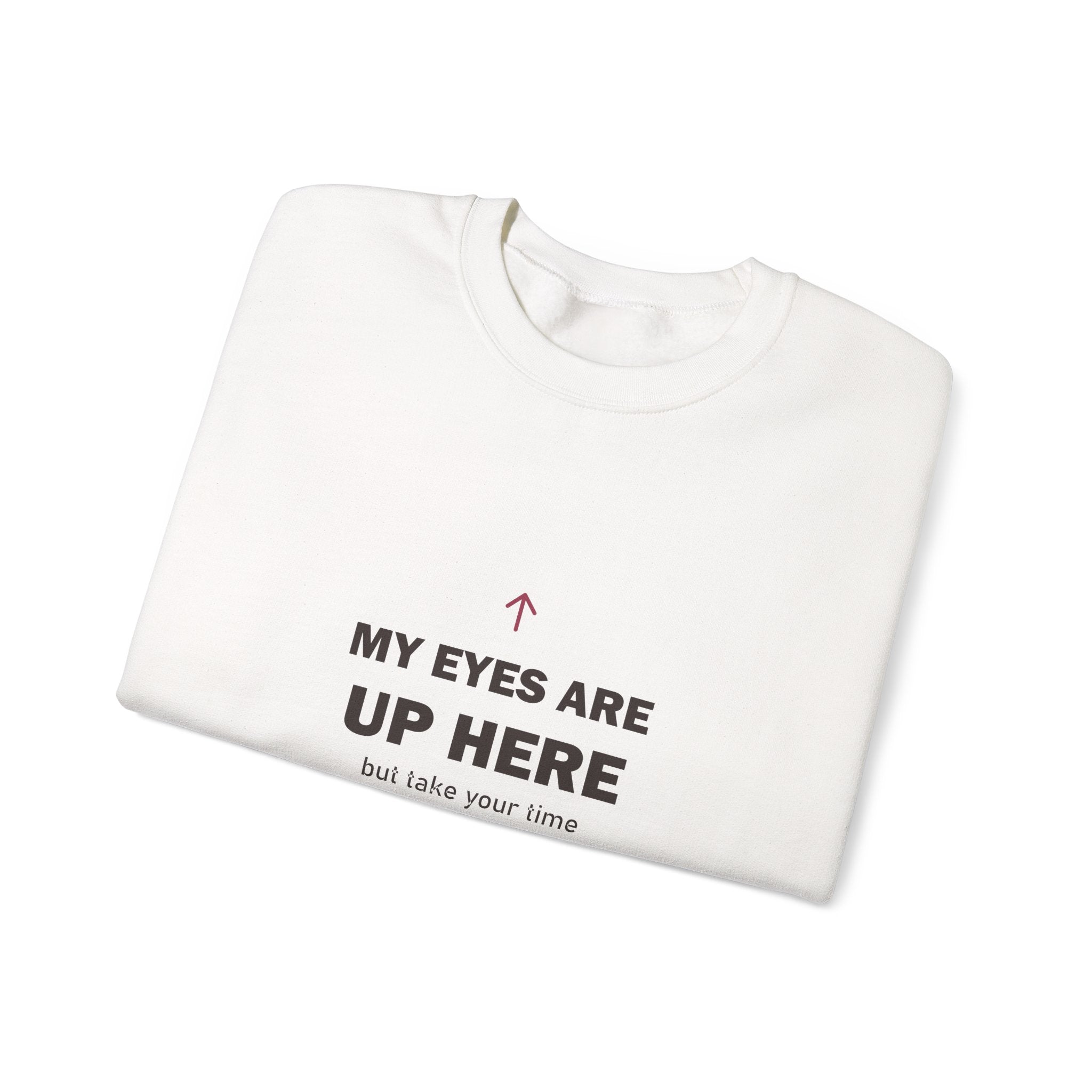 My Eyes Are Up Here Sweatshirt