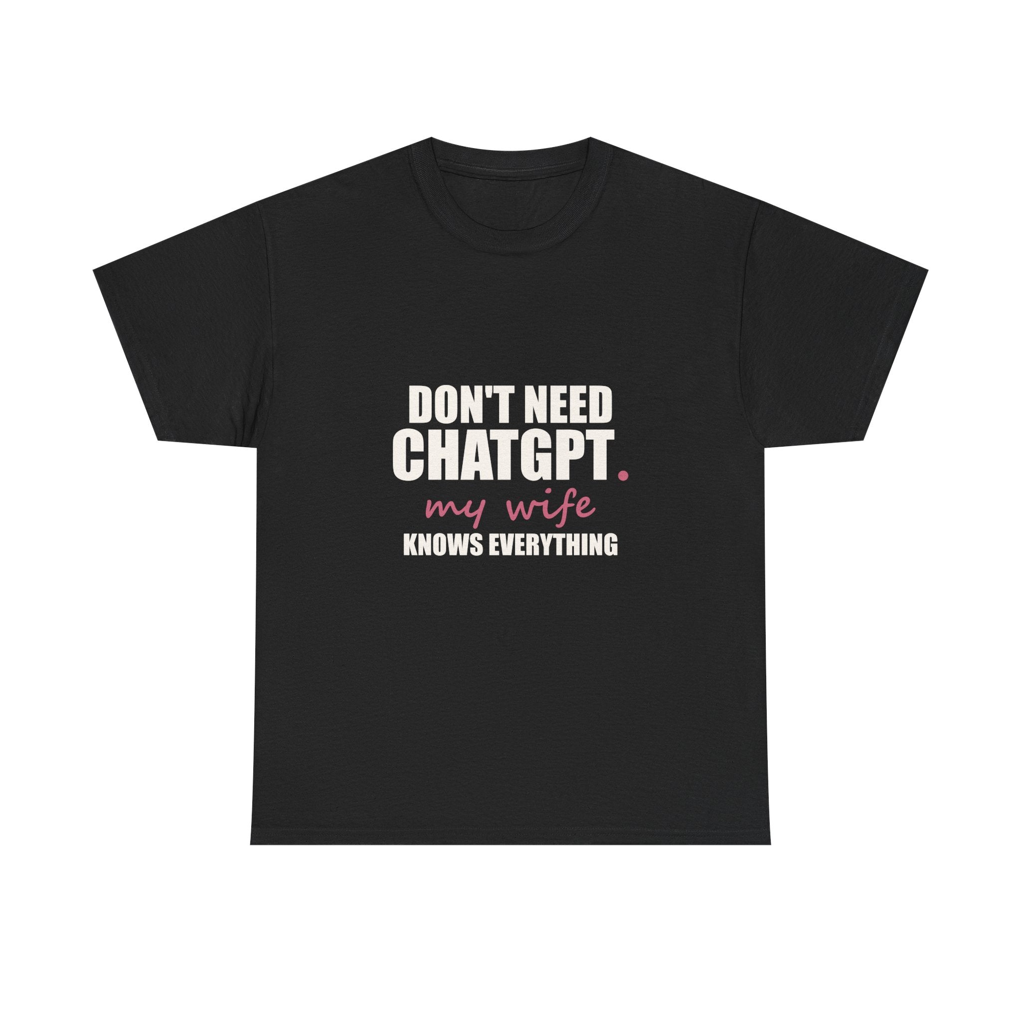 Don't Need ChatGPT — My Wife Knows Everything Tee