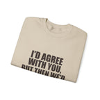 I'd Agree With You, But Then We'd Both Be Wrong Sweatshirt