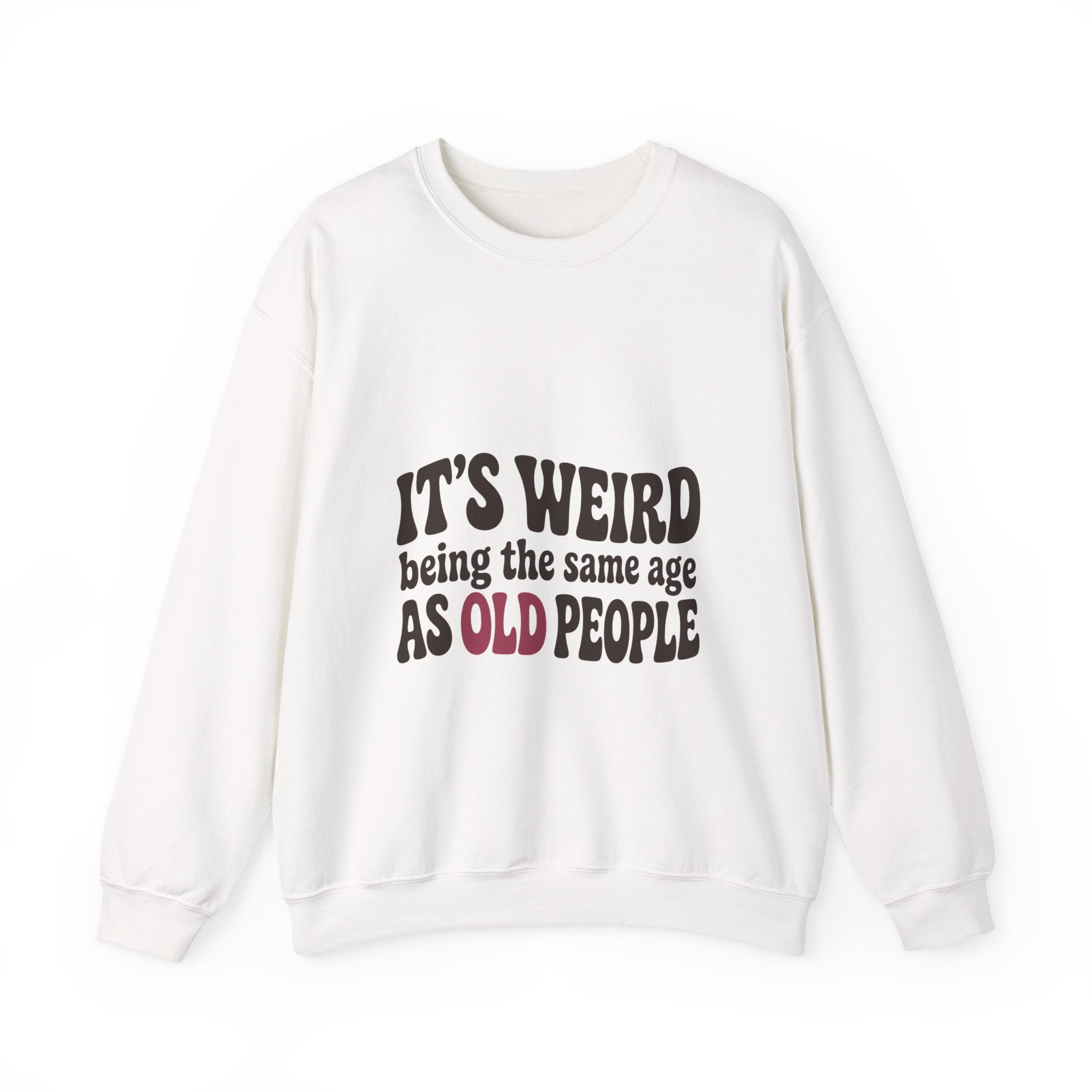 It's Weird Being the Same Age as Old People Sweatshirt