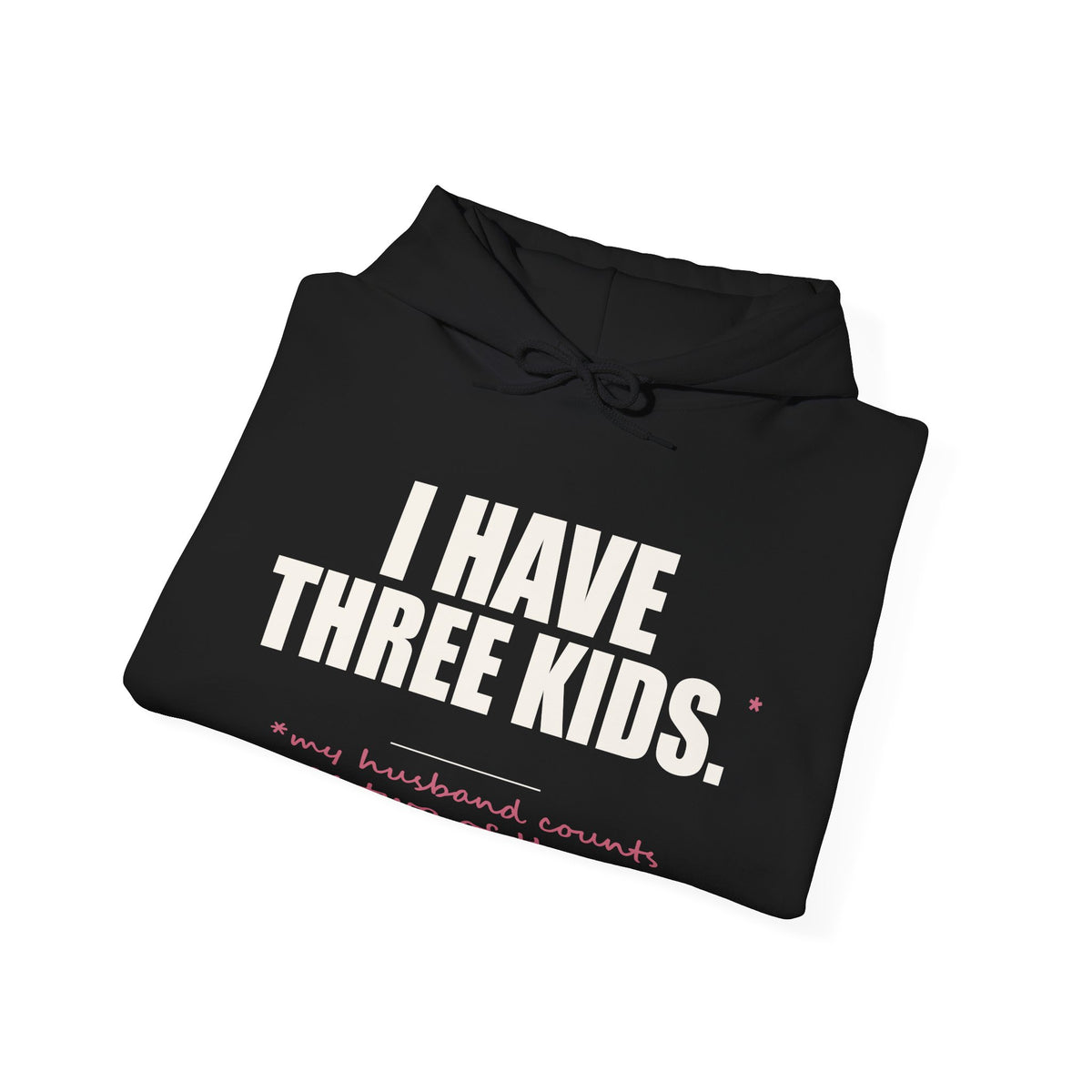 I Have Three Kids — My Husband Counts as Two Hoodie