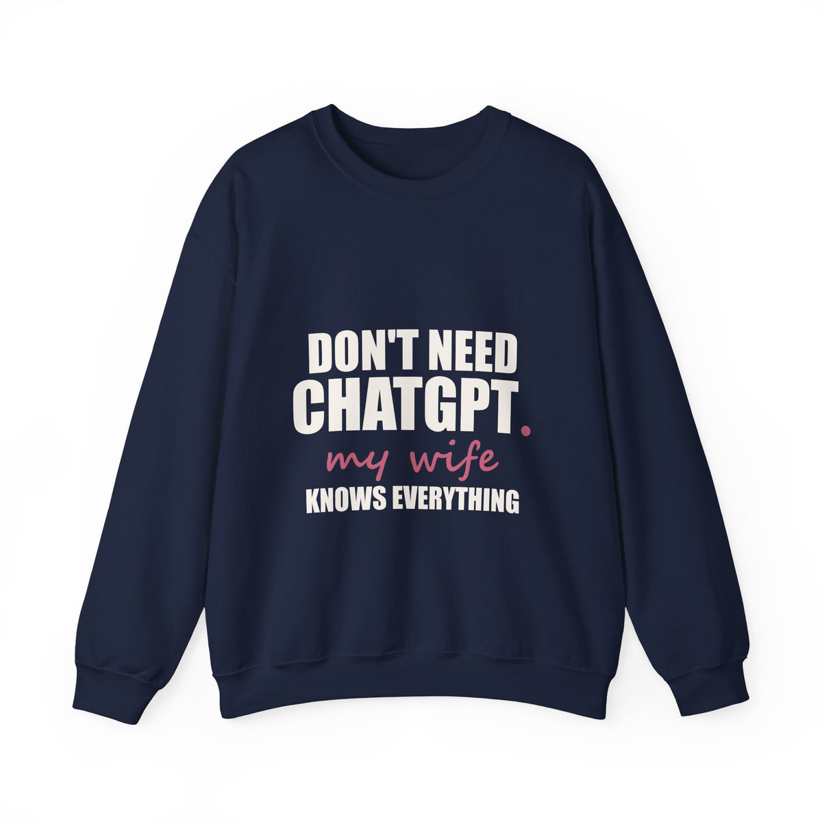 Don't Need ChatGPT — My Wife Knows Everything Sweatshirt