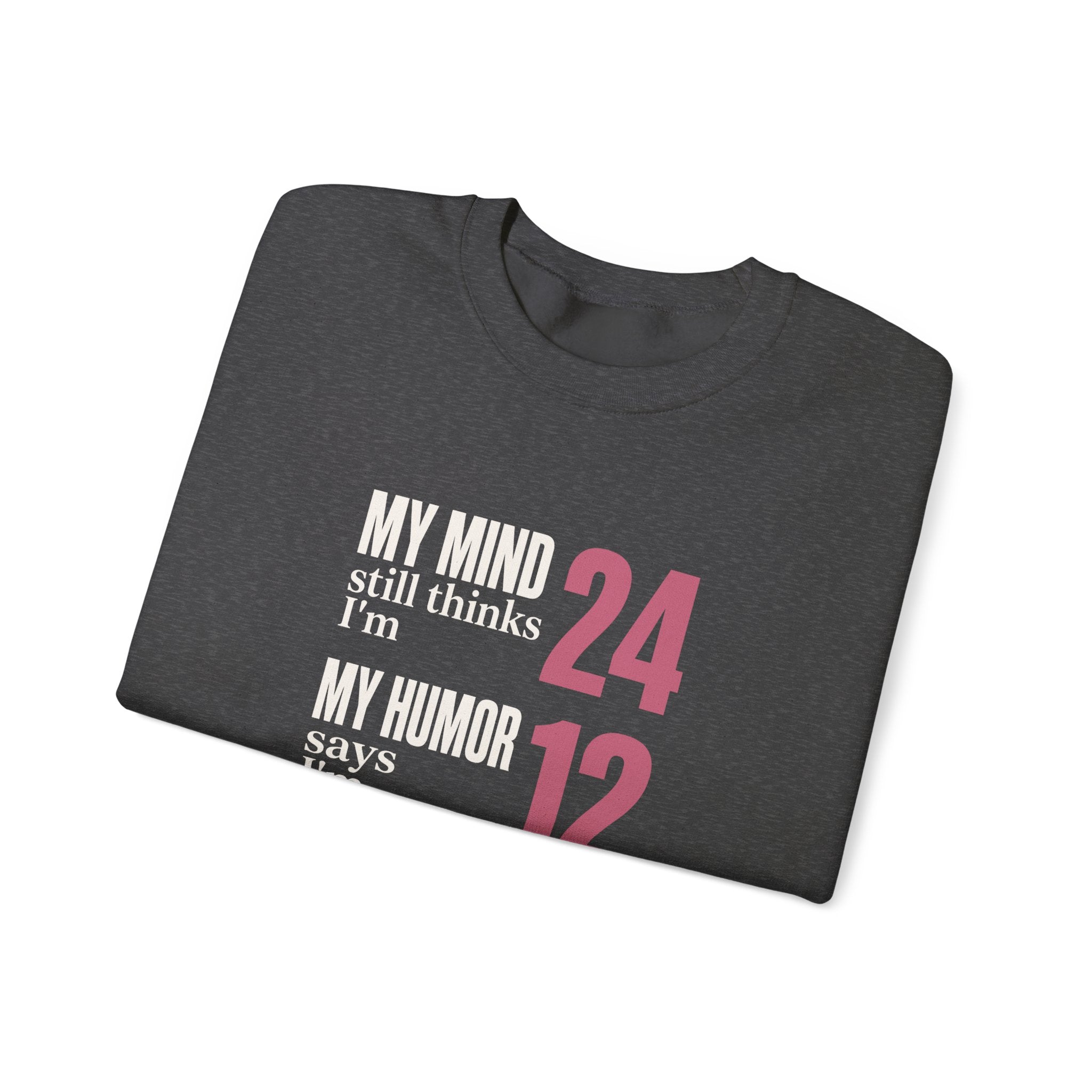 My Mind Says 24, My Humor Says 12 Sweatshirt